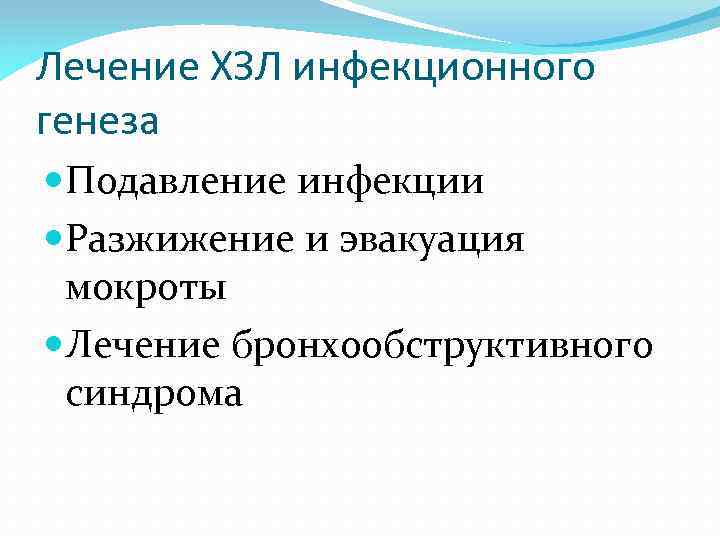 Лечение ХЗЛ инфекционного генеза Подавление инфекции Разжижение и эвакуация мокроты Лечение бронхообструктивного синдрома 