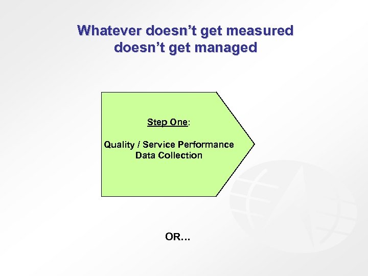 Whatever doesn’t get measured doesn’t get managed Step One: Quality / Service Performance Data