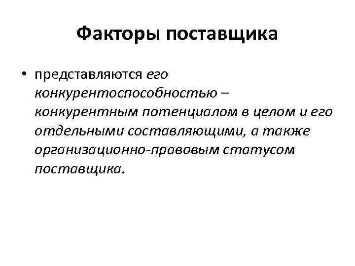 Факторы поставщика • представляются его конкурентоспособностью – конкурентным потенциалом в целом и его отдельными