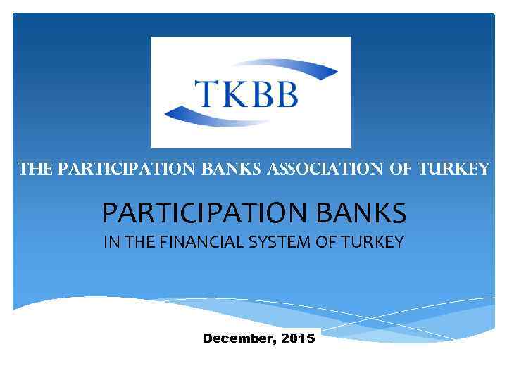 THE PARTICIPATION BANKS ASSOCIATION OF TURKEY PARTICIPATION BANKS IN THE FINANCIAL SYSTEM OF TURKEY