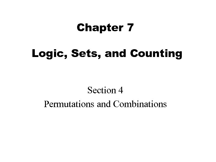 Chapter 7 Logic, Sets, and Counting Section 4 Permutations and Combinations 