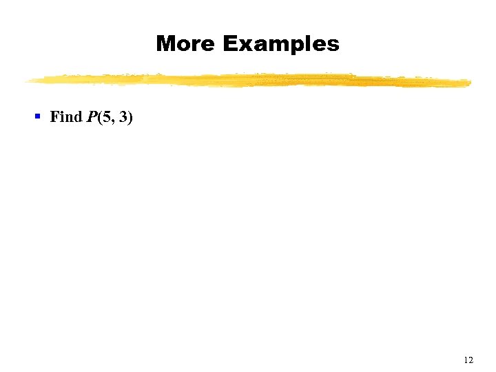 More Examples § Find P(5, 3) 12 