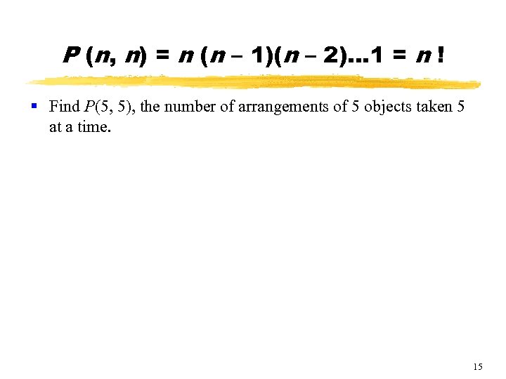 P (n, n) = n (n – 1)(n – 2)… 1 = n !
