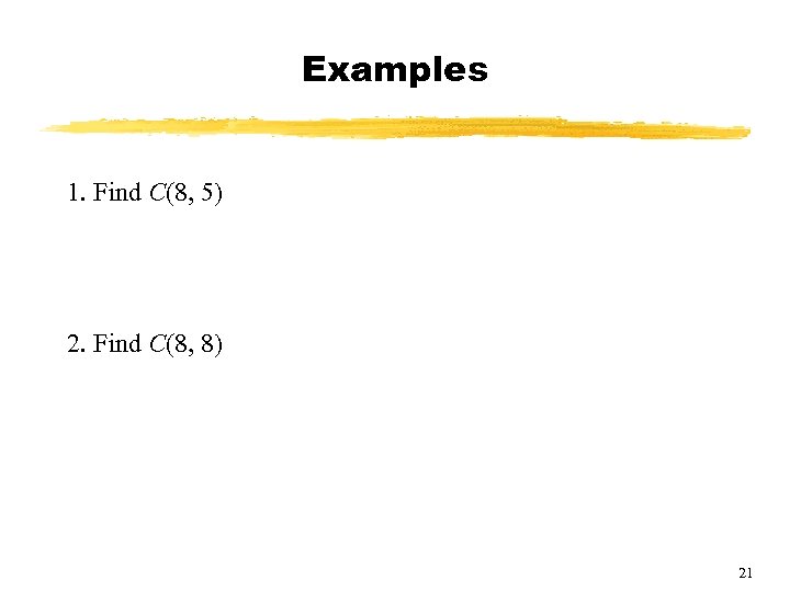Examples 1. Find C(8, 5) 2. Find C(8, 8) 21 