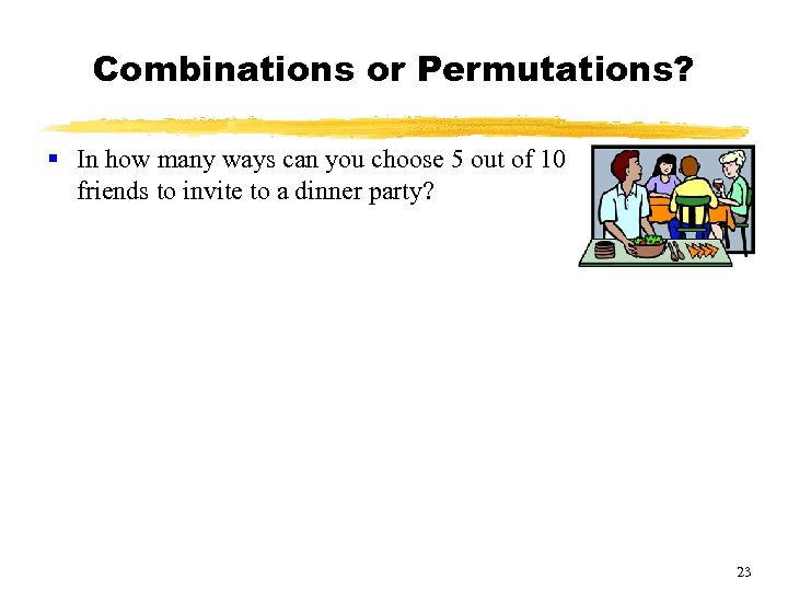 Combinations or Permutations? § In how many ways can you choose 5 out of