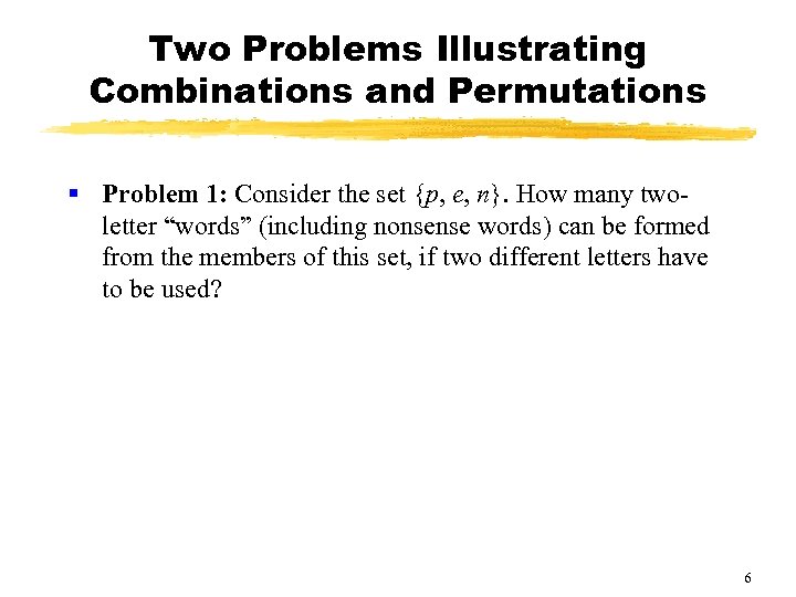 Two Problems Illustrating Combinations and Permutations § Problem 1: Consider the set {p, e,