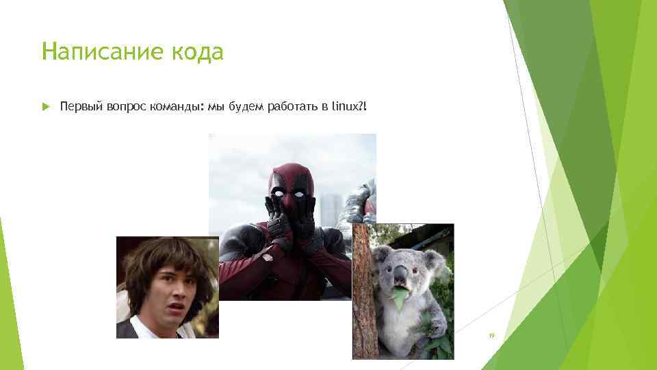 Написание кода Первый вопрос команды: мы будем работать в linux? ! 19 