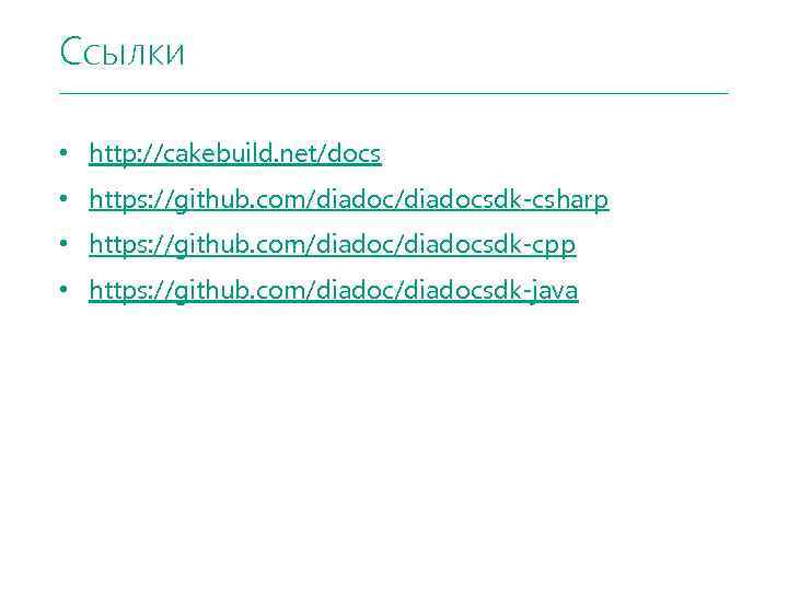 Ссылки • http: //cakebuild. net/docs • https: //github. com/diadocsdk-csharp • https: //github. com/diadocsdk-cpp •