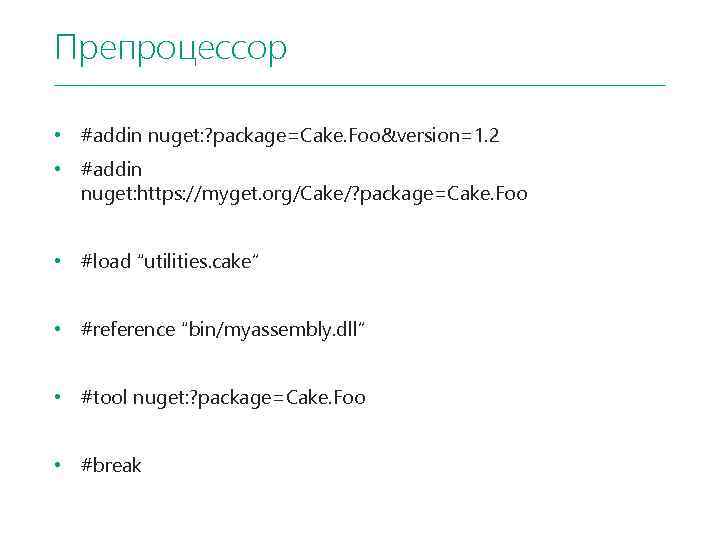 Препроцессор • #addin nuget: ? package=Cake. Foo&version=1. 2 • #addin nuget: https: //myget. org/Cake/?
