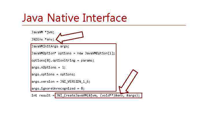 Java Native Interface Java. VM *jvm; JNIEnv *env; Java. VMInit. Args args; Java. VMOption*