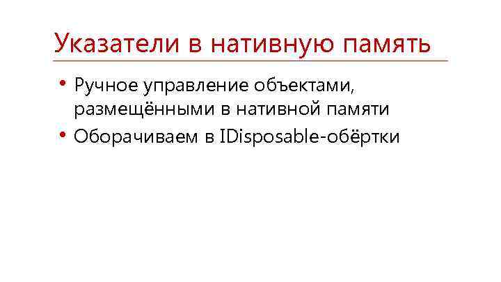 Указатели в нативную память • Ручное управление объектами, • размещёнными в нативной памяти Оборачиваем