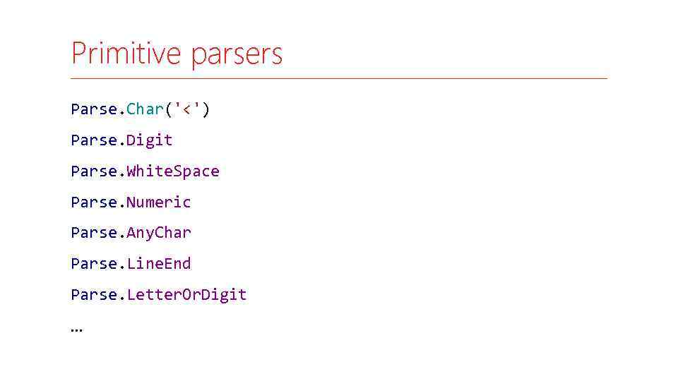 Primitive parsers Parse. Char('<') Parse. Digit Parse. White. Space Parse. Numeric Parse. Any. Char
