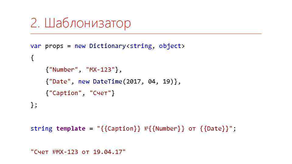 2. Шаблонизатор var props = new Dictionary<string, object> { {"Number", "MX-123"}, {"Date", new Date.