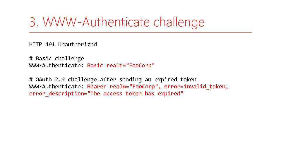 3. WWW-Authenticate challenge HTTP 401 Unauthorized # Basic challenge WWW-Authenticate: Basic realm="Foo. Corp" #