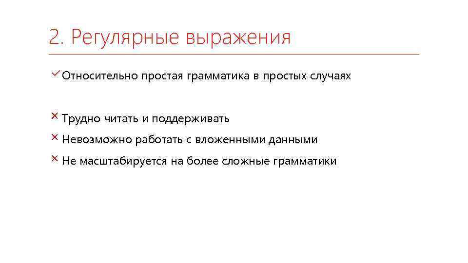 2. Регулярные выражения Относительно простая грамматика в простых случаях Трудно читать и поддерживать Невозможно