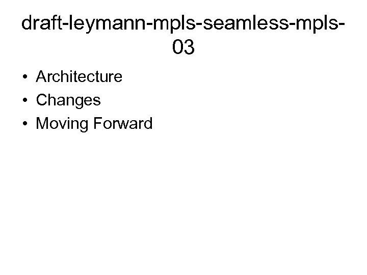 draft-leymann-mpls-seamless-mpls 03 • Architecture • Changes • Moving Forward 