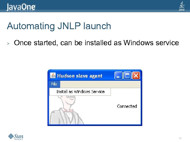 Automating JNLP launch > Once started, can be installed as Windows service 20 