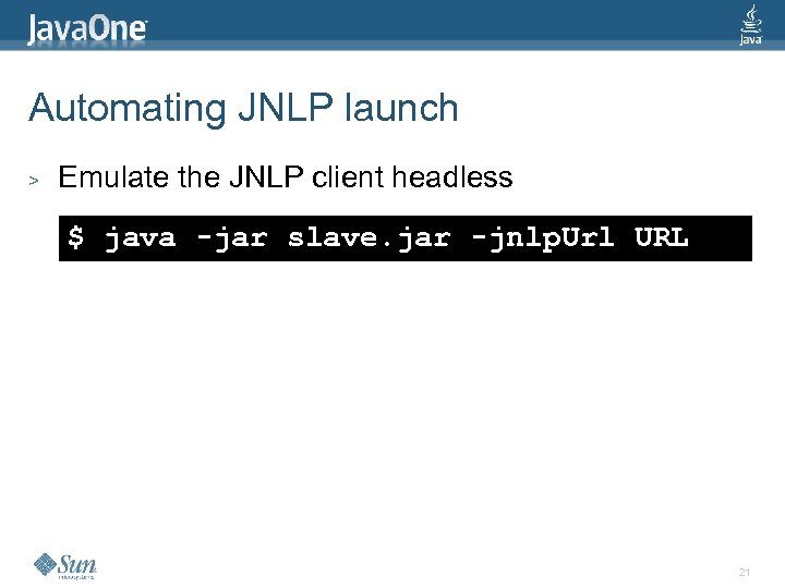 Automating JNLP launch > Emulate the JNLP client headless $ java -jar slave. jar