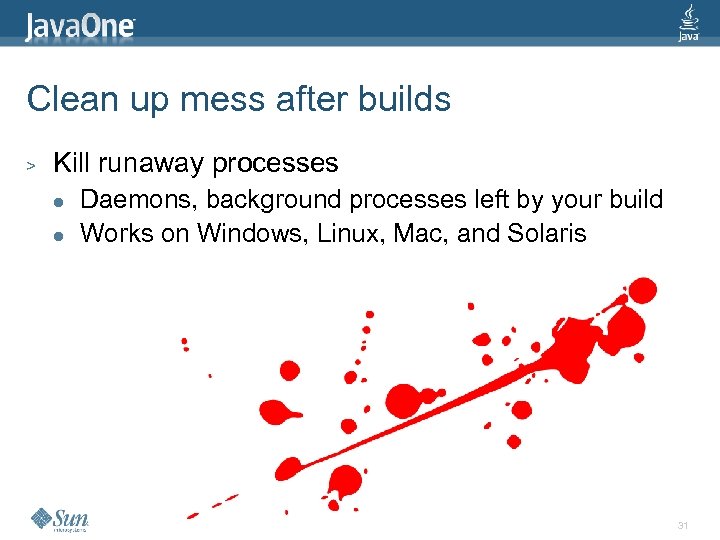 Clean up mess after builds > Kill runaway processes l l Daemons, background processes