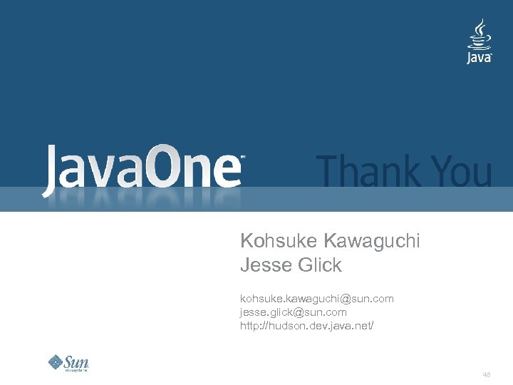 Kohsuke Kawaguchi Jesse Glick kohsuke. kawaguchi@sun. com jesse. glick@sun. com http: //hudson. dev. java.