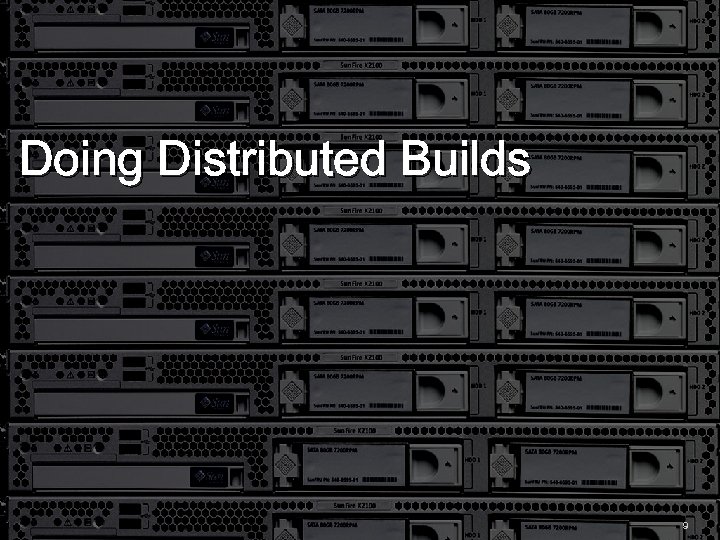 Doing Distributed Builds 9 