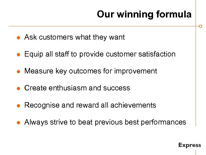 Our winning formula l Ask customers what they want l Equip all staff to