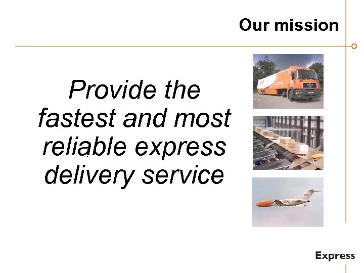 Our mission Provide the fastest and most reliable express delivery service 