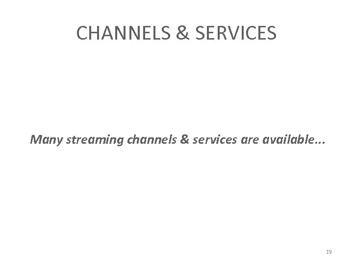 CHANNELS & SERVICES Many streaming channels & services are available. . . 19 