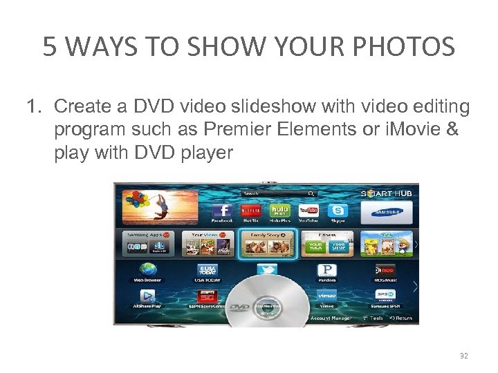 5 WAYS TO SHOW YOUR PHOTOS 1. Create a DVD video slideshow with video