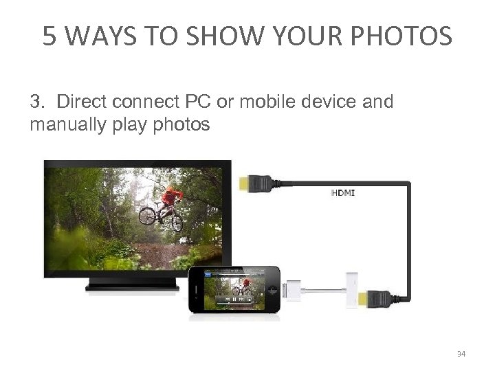 5 WAYS TO SHOW YOUR PHOTOS 3. Direct connect PC or mobile device and