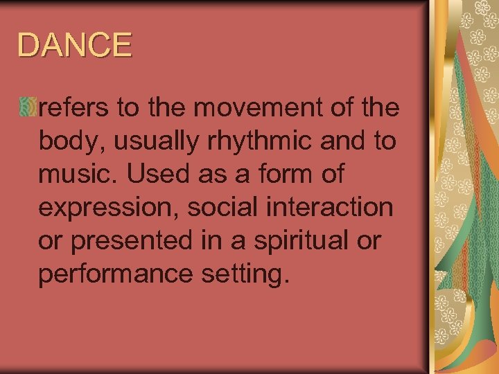 DANCE refers to the movement of the body, usually rhythmic and to music. Used