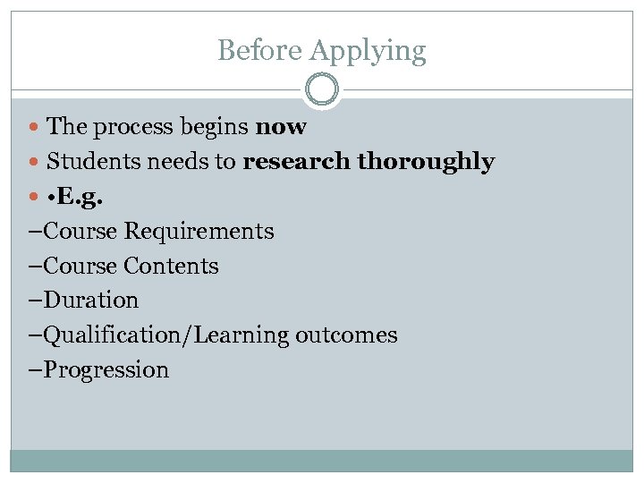 Before Applying The process begins now Students needs to research thoroughly • E. g.