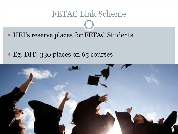 FETAC Link Scheme HEI’s reserve places for FETAC Students Eg. DIT: 330 places on