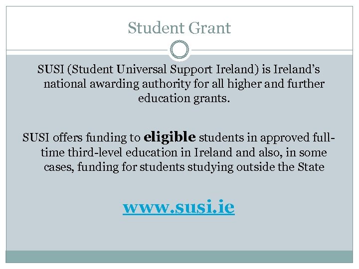 Student Grant SUSI (Student Universal Support Ireland) is Ireland’s national awarding authority for all