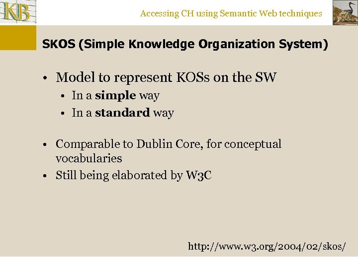 Accessing CH using Semantic Web techniques SKOS (Simple Knowledge Organization System) • Model to