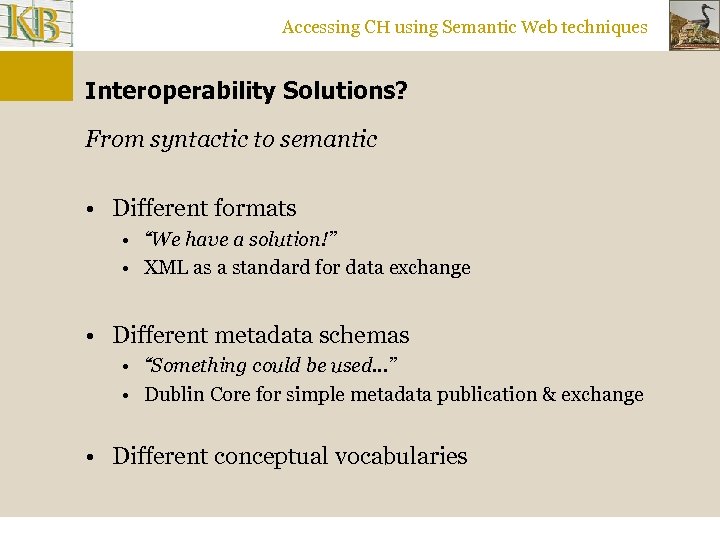 Accessing CH using Semantic Web techniques Interoperability Solutions? From syntactic to semantic • Different