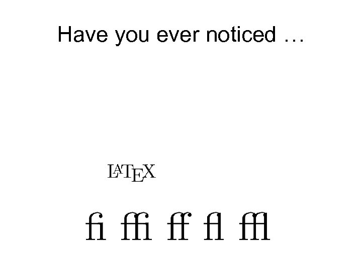 Have you ever noticed … 