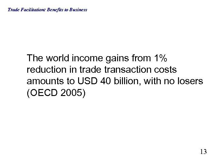 Trade Facilitation: Benefits to Business The world income gains from 1% reduction in trade