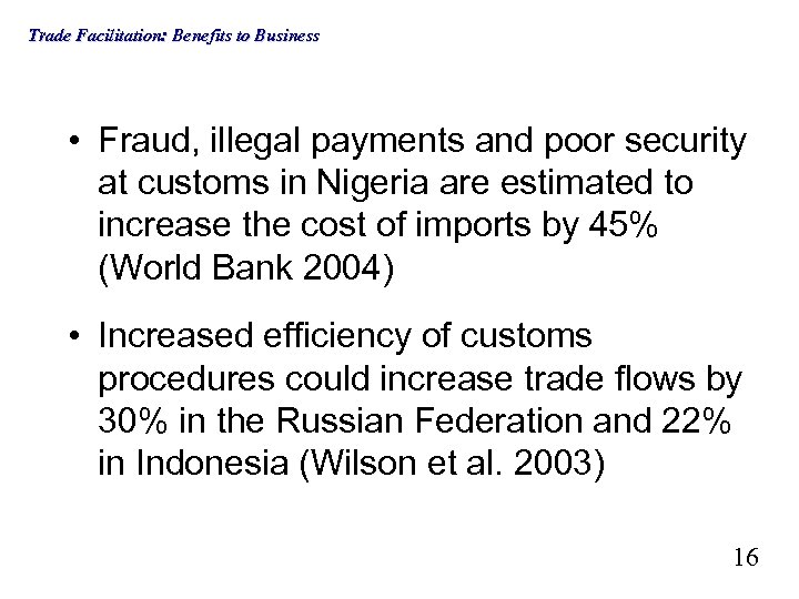 Trade Facilitation: Benefits to Business • Fraud, illegal payments and poor security at customs
