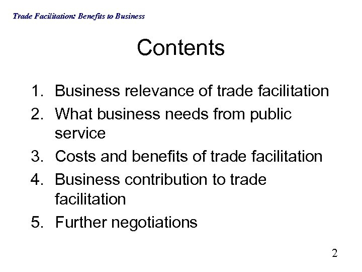 Trade Facilitation: Benefits to Business Contents 1. Business relevance of trade facilitation 2. What