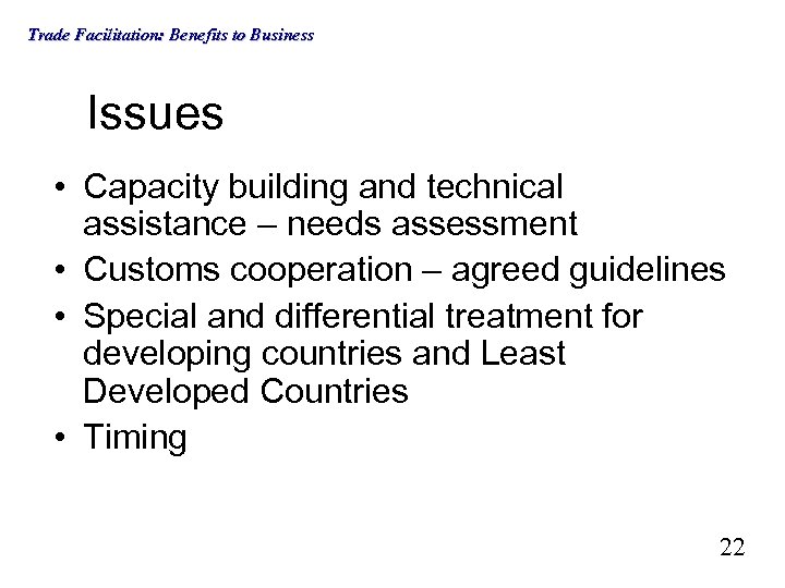 Trade Facilitation: Benefits to Business Issues • Capacity building and technical assistance – needs
