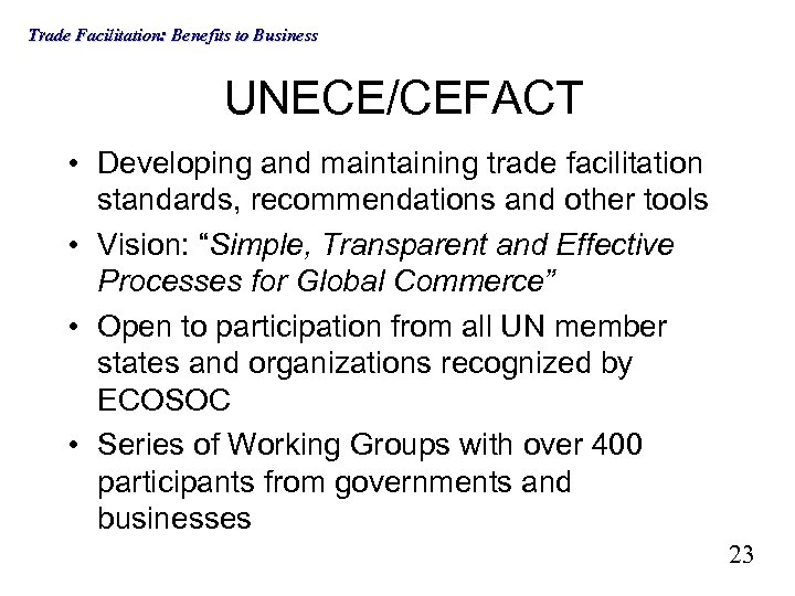 Trade Facilitation: Benefits to Business UNECE/CEFACT • Developing and maintaining trade facilitation standards, recommendations