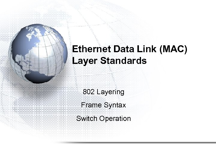 Ethernet Data Link (MAC) Layer Standards 802 Layering Frame Syntax Switch Operation 