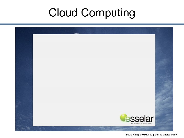 Cloud Computing Source: http: //www. free-pictures-photos. com/ 