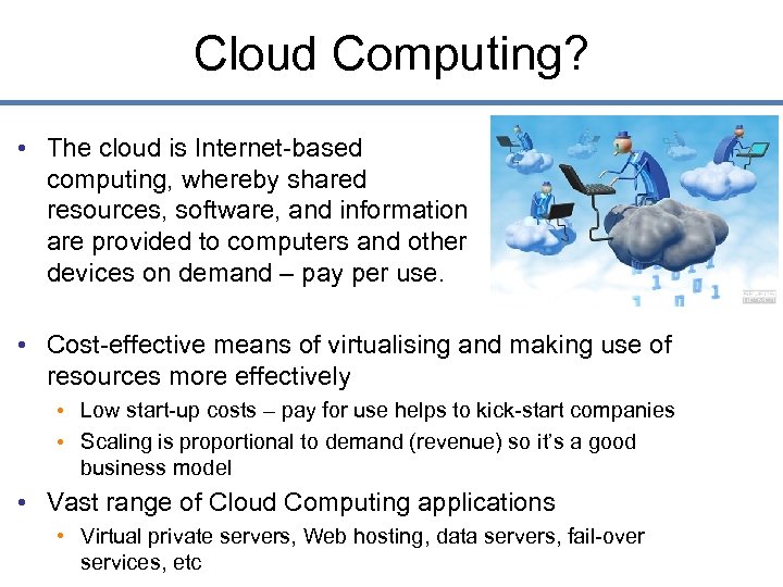 Cloud Computing? • The cloud is Internet-based computing, whereby shared resources, software, and information