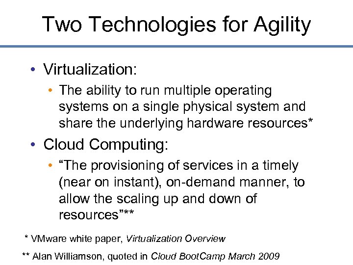 Two Technologies for Agility • Virtualization: • The ability to run multiple operating systems