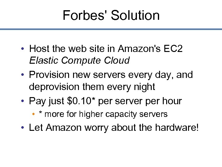 Forbes' Solution • Host the web site in Amazon's EC 2 Elastic Compute Cloud