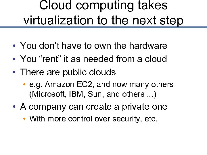 Cloud computing takes virtualization to the next step • You don’t have to own