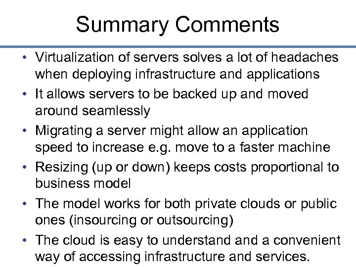 Summary Comments • Virtualization of servers solves a lot of headaches when deploying infrastructure