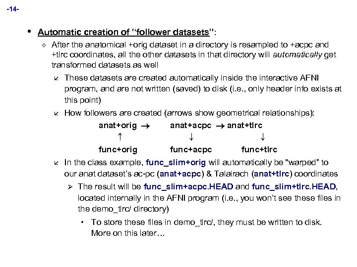 -14 - • Automatic creation of “follower datasets”: ² After the anatomical +orig dataset